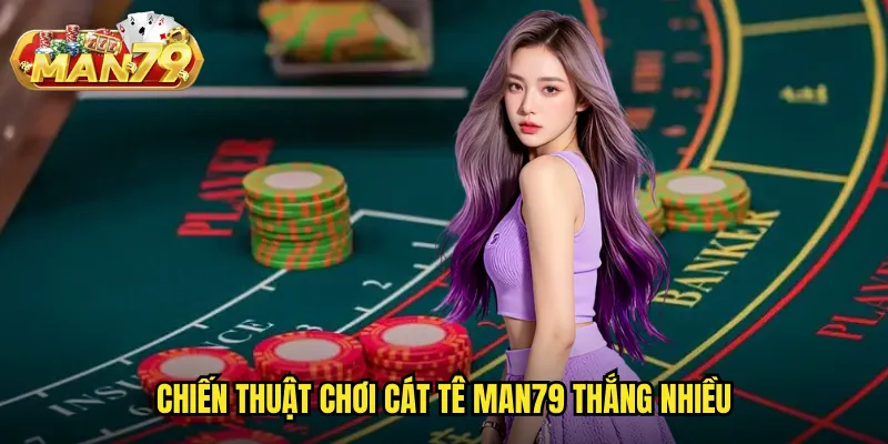Chiến thuật chơi Cát Tê man79 thắng nhiều