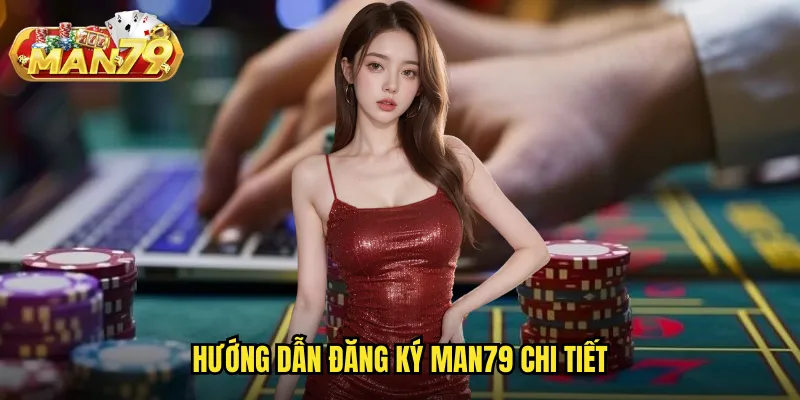 Đăng Ký Man79: Tạo Tài Khoản Nhanh Chóng Chỉ 30 Giây 2 Hướng dẫn đăng ký Man79 chi tiết