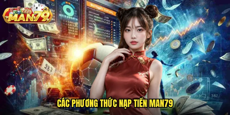 Nạp Tiền Man79: Giao Dịch Nhanh Chóng An Toàn Chỉ Vài Phút 2 Các phương thức nạp tiền Man79