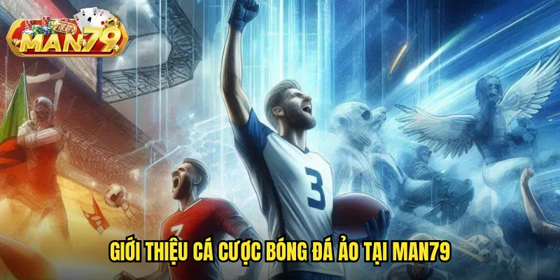 Cá Cược Bóng Đá Ảo Man79: Trận Đấu Mô Phỏng Kịch Tính 24/7 2 Giới thiệu cá cược bóng đá ảo tại Man79