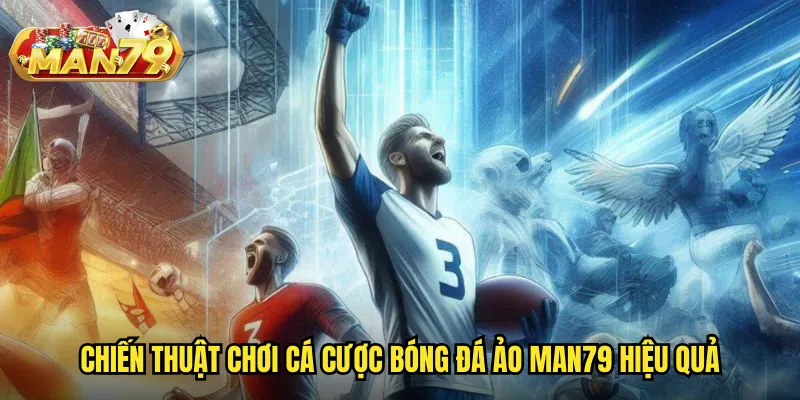 Cá Cược Bóng Đá Ảo Man79: Trận Đấu Mô Phỏng Kịch Tính 24/7 3 Chiến thuật chơi cá cược bóng đá ảo Man79 hiệu quả