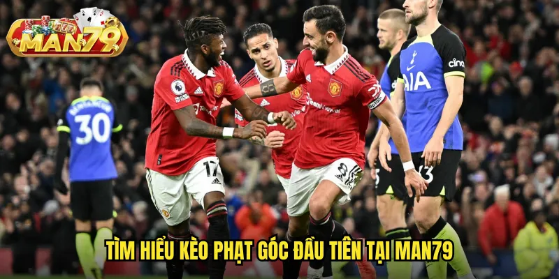 Phạt Góc Đầu Tiên Man79: Kèo Độc Lạ Tỷ Lệ Thắng Cao 2 Tìm hiểu kèo phạt góc đầu tiên tại Man79