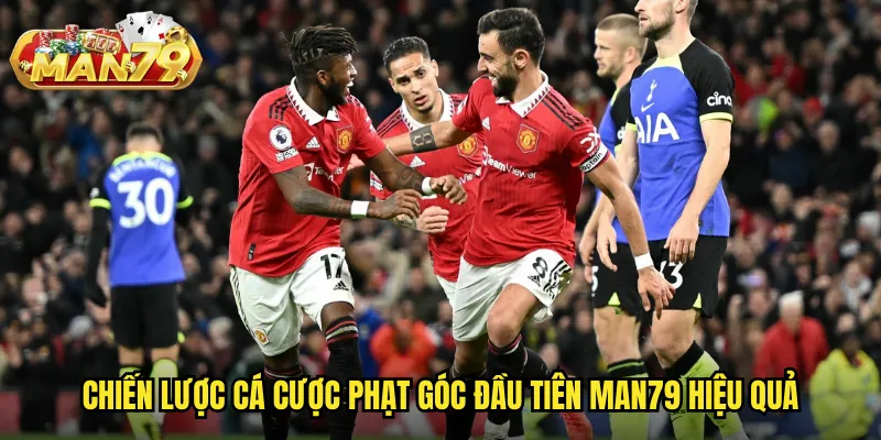 Phạt Góc Đầu Tiên Man79: Kèo Độc Lạ Tỷ Lệ Thắng Cao 3 Chiến lược cá cược phạt góc đầu tiên Man79 hiệu quả