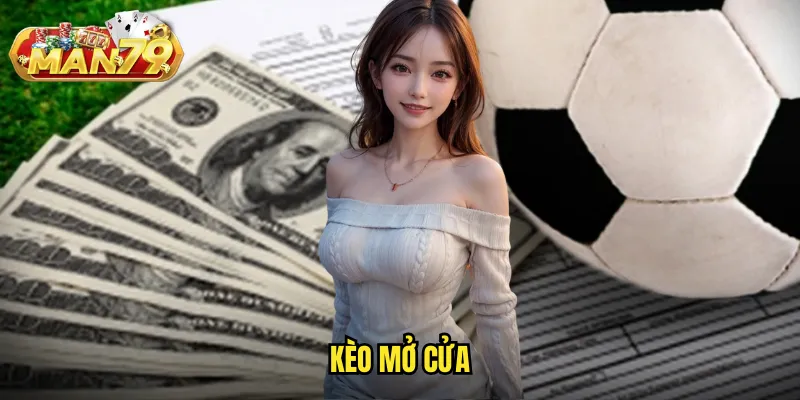 Kèo mở cửa man79 - Nắm bắt tỷ lệ sớm để có lợi thế cược tốt nhất 1 kèo mở cửa