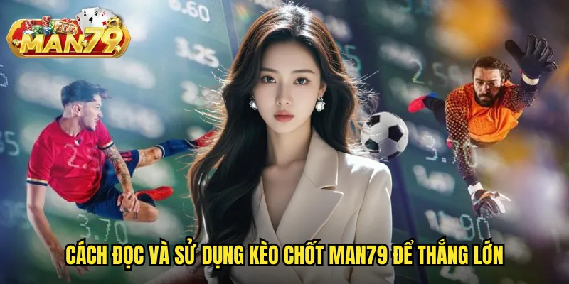 Kèo chốt man79 - Tỷ lệ cuối cùng trước giờ bóng lăn cho quyết định chính xác 3 Cách đọc và sử dụng kèo chốt man79 để thắng lớn