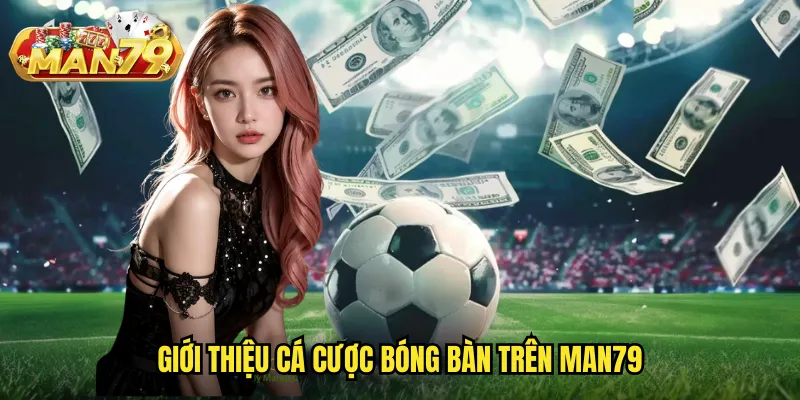 Cá cược bóng bàn man79 - Trải nghiệm cược thể thao tốc độ cao siêu hấp dẫn 2 Giới thiệu cá cược bóng bàn trên man79