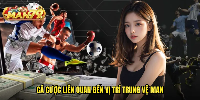 Cá cược liên quan đến vị trí trung vệ man79