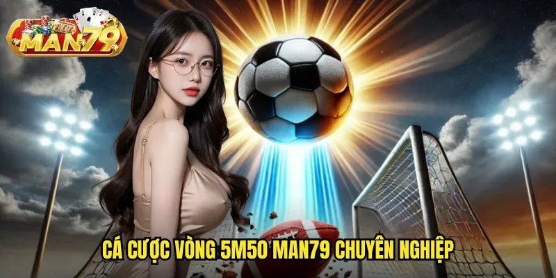 Vòng 5m50 man79 - Cá cược phạt đền với tỷ lệ kèo chuyên sâu 3 Cá cược vòng 5m50 man79 chuyên nghiệp