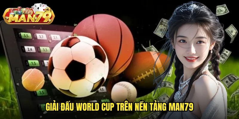 World Cup man79 - Đỉnh cao cá cược giải bóng đá lớn nhất hành tinh 2 Giải đấu World Cup trên nền tảng man79