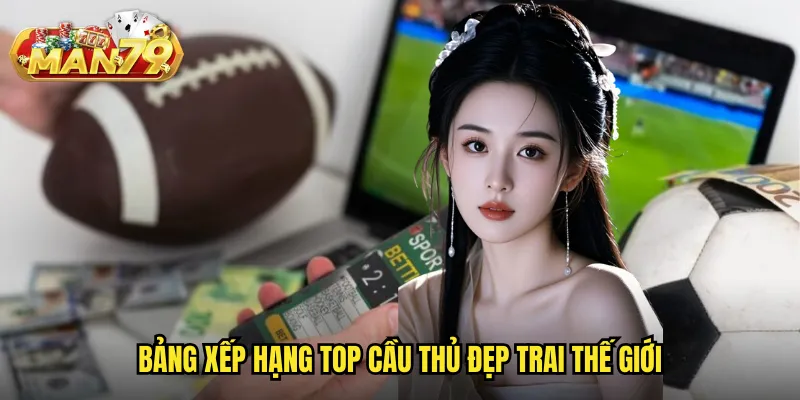Top cầu thủ đẹp trai man79 - Điểm danh những ngôi sao bóng đá quyến rũ nhất 2 Bảng xếp hạng top cầu thủ đẹp trai thế giới