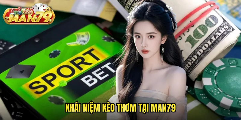 Kèo thơm man79 - Săn lùng tỷ lệ cược vàng với xác suất thắng cao 2 Khái niệm kèo thơm tại man79
