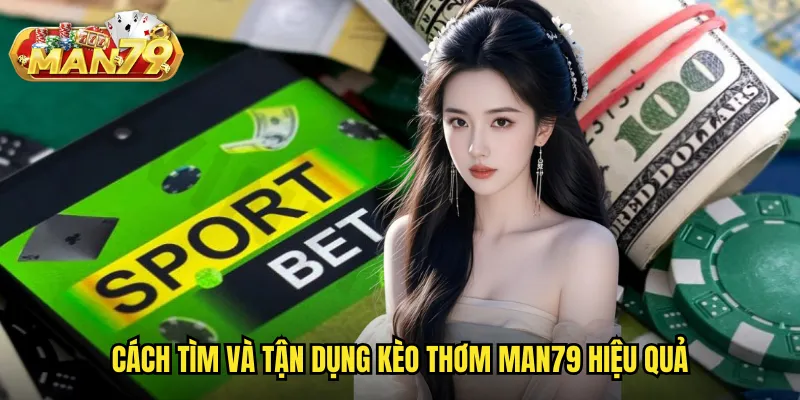Kèo thơm man79 - Săn lùng tỷ lệ cược vàng với xác suất thắng cao 3 Cách tìm và tận dụng kèo thơm man79 hiệu quả