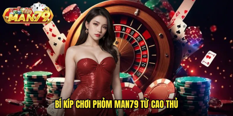 Bí kíp chơi Phỏm man79 từ cao thủ