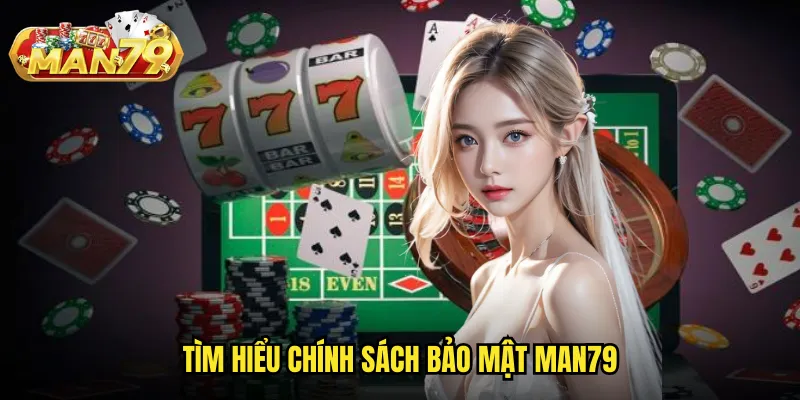 Tìm hiểu chính sách bảo mật Man79