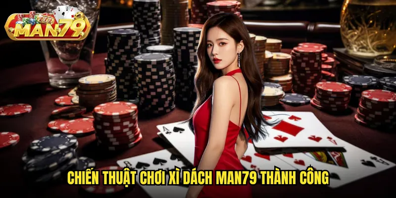 Chiến thuật chơi Xì dách man79 thành công
