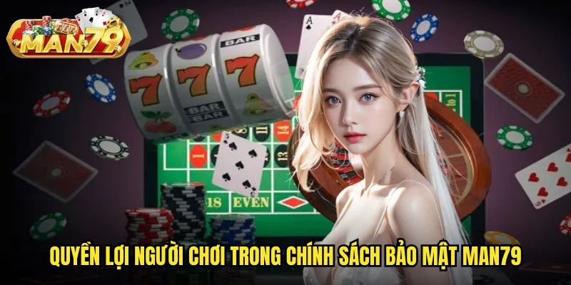 Quyền lợi người chơi trong chính sách bảo mật Man79